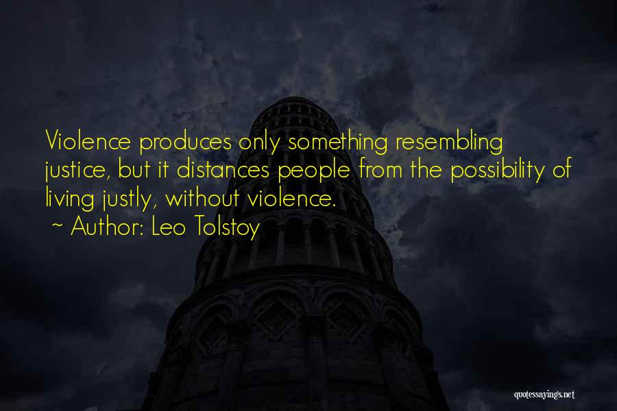 Leo Tolstoy Quotes: Violence Produces Only Something Resembling Justice, But It Distances People From The Possibility Of Living Justly, Without Violence.