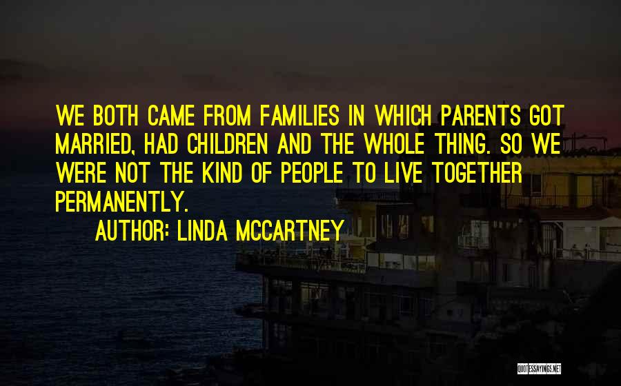 Linda McCartney Quotes: We Both Came From Families In Which Parents Got Married, Had Children And The Whole Thing. So We Were Not