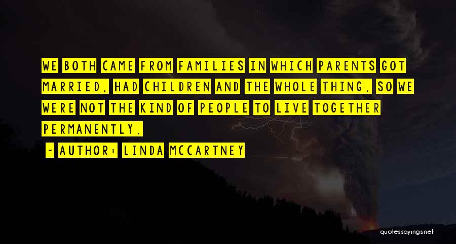 Linda McCartney Quotes: We Both Came From Families In Which Parents Got Married, Had Children And The Whole Thing. So We Were Not