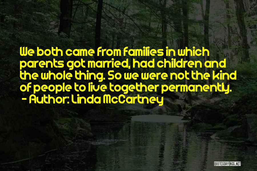 Linda McCartney Quotes: We Both Came From Families In Which Parents Got Married, Had Children And The Whole Thing. So We Were Not