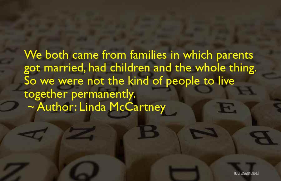 Linda McCartney Quotes: We Both Came From Families In Which Parents Got Married, Had Children And The Whole Thing. So We Were Not