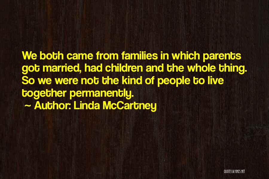 Linda McCartney Quotes: We Both Came From Families In Which Parents Got Married, Had Children And The Whole Thing. So We Were Not