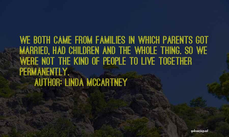 Linda McCartney Quotes: We Both Came From Families In Which Parents Got Married, Had Children And The Whole Thing. So We Were Not
