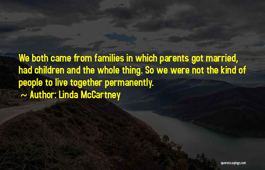 Linda McCartney Quotes: We Both Came From Families In Which Parents Got Married, Had Children And The Whole Thing. So We Were Not