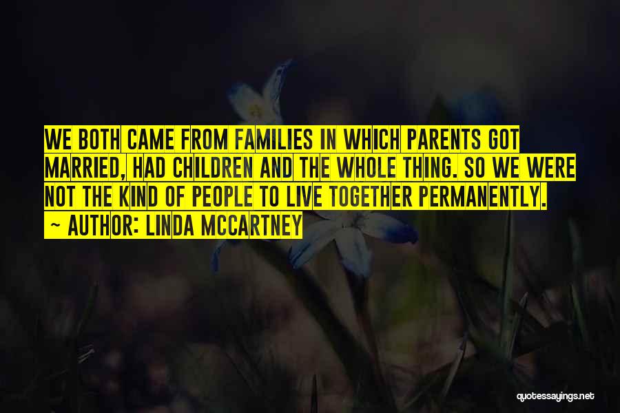 Linda McCartney Quotes: We Both Came From Families In Which Parents Got Married, Had Children And The Whole Thing. So We Were Not