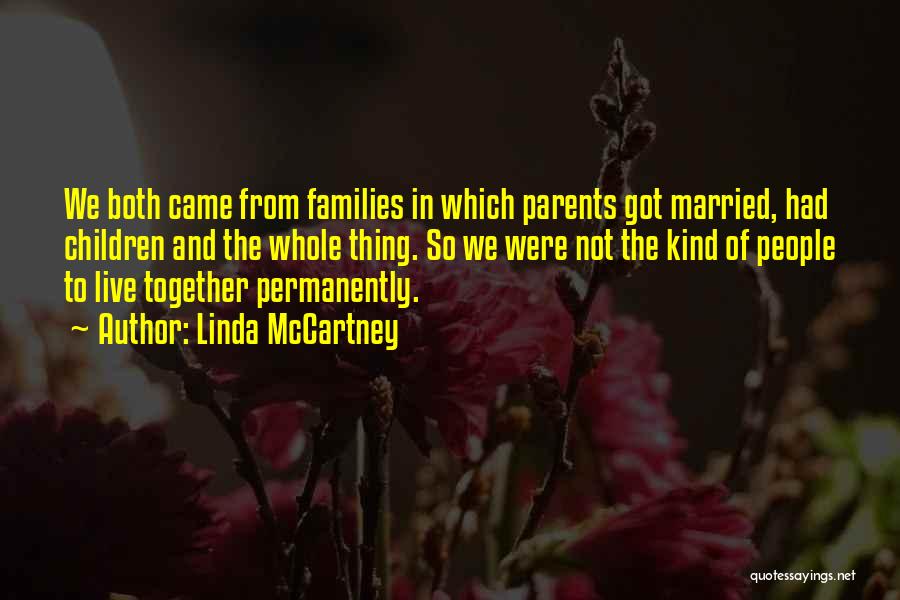 Linda McCartney Quotes: We Both Came From Families In Which Parents Got Married, Had Children And The Whole Thing. So We Were Not