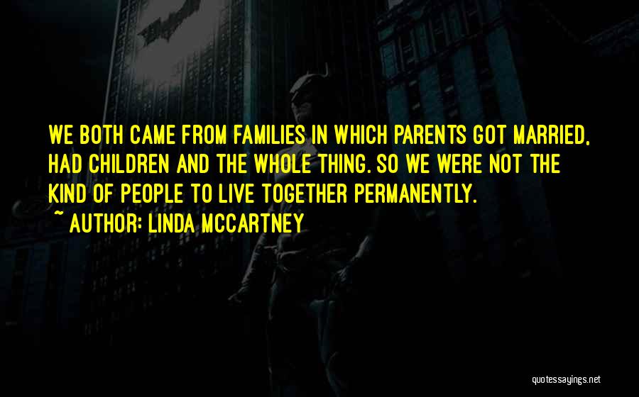 Linda McCartney Quotes: We Both Came From Families In Which Parents Got Married, Had Children And The Whole Thing. So We Were Not