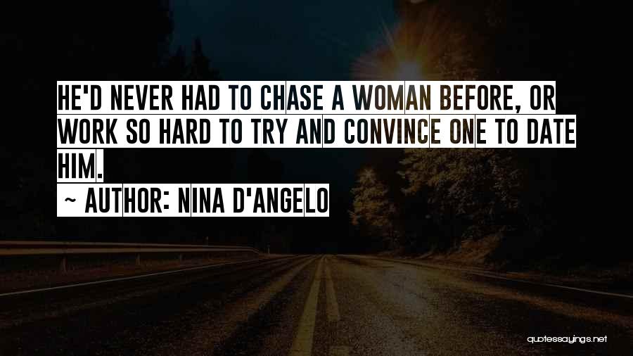 Nina D'Angelo Quotes: He'd Never Had To Chase A Woman Before, Or Work So Hard To Try And Convince One To Date Him.