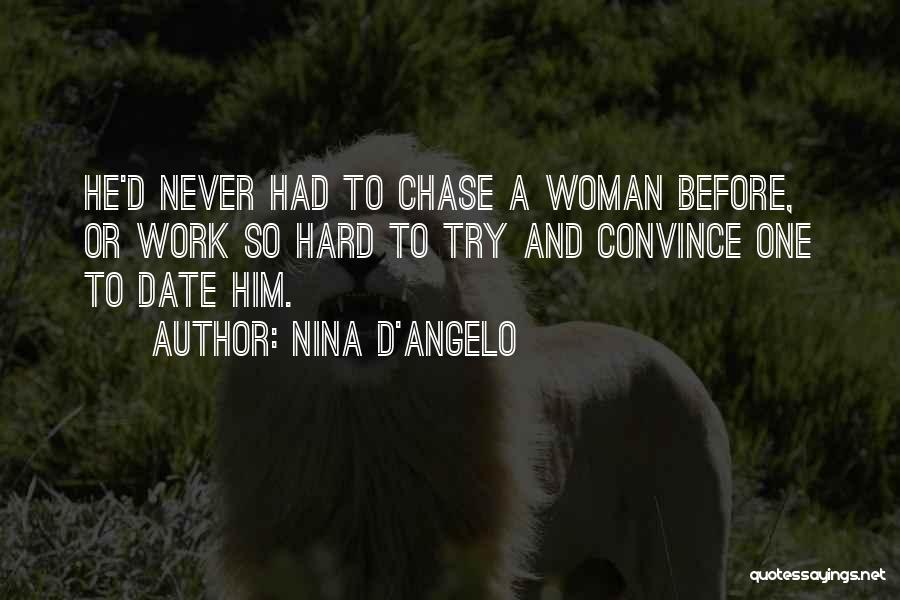 Nina D'Angelo Quotes: He'd Never Had To Chase A Woman Before, Or Work So Hard To Try And Convince One To Date Him.