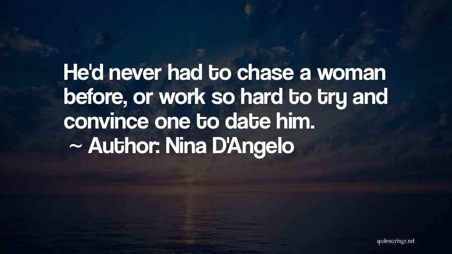 Nina D'Angelo Quotes: He'd Never Had To Chase A Woman Before, Or Work So Hard To Try And Convince One To Date Him.