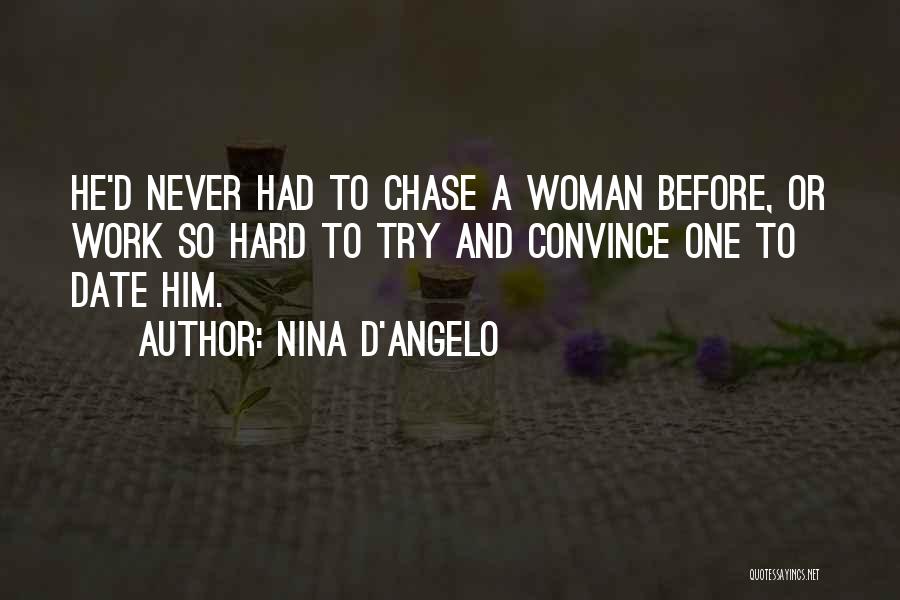 Nina D'Angelo Quotes: He'd Never Had To Chase A Woman Before, Or Work So Hard To Try And Convince One To Date Him.