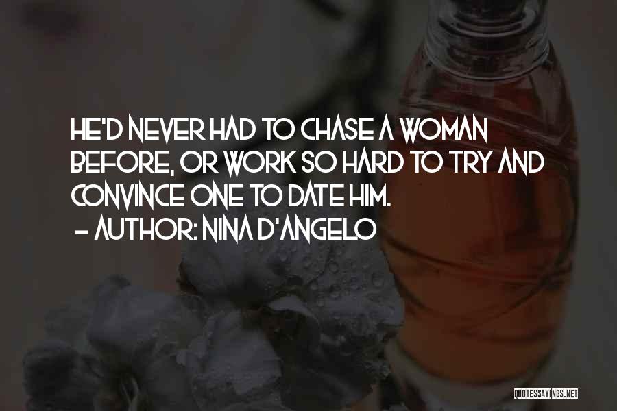 Nina D'Angelo Quotes: He'd Never Had To Chase A Woman Before, Or Work So Hard To Try And Convince One To Date Him.