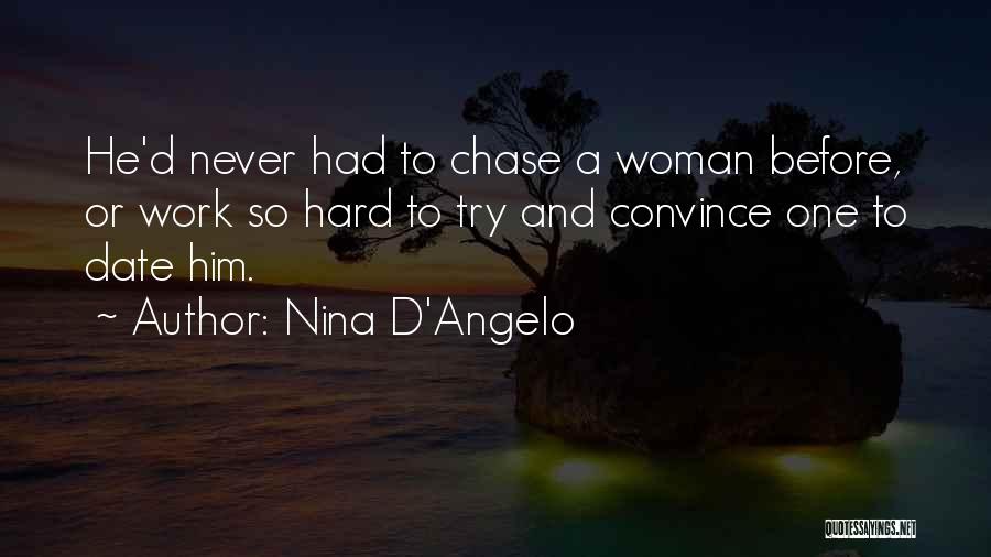 Nina D'Angelo Quotes: He'd Never Had To Chase A Woman Before, Or Work So Hard To Try And Convince One To Date Him.