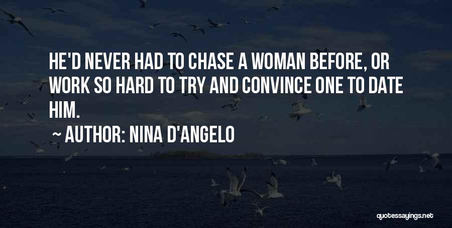 Nina D'Angelo Quotes: He'd Never Had To Chase A Woman Before, Or Work So Hard To Try And Convince One To Date Him.