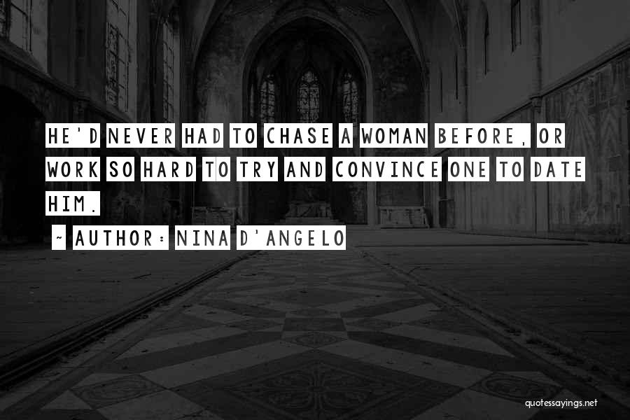 Nina D'Angelo Quotes: He'd Never Had To Chase A Woman Before, Or Work So Hard To Try And Convince One To Date Him.