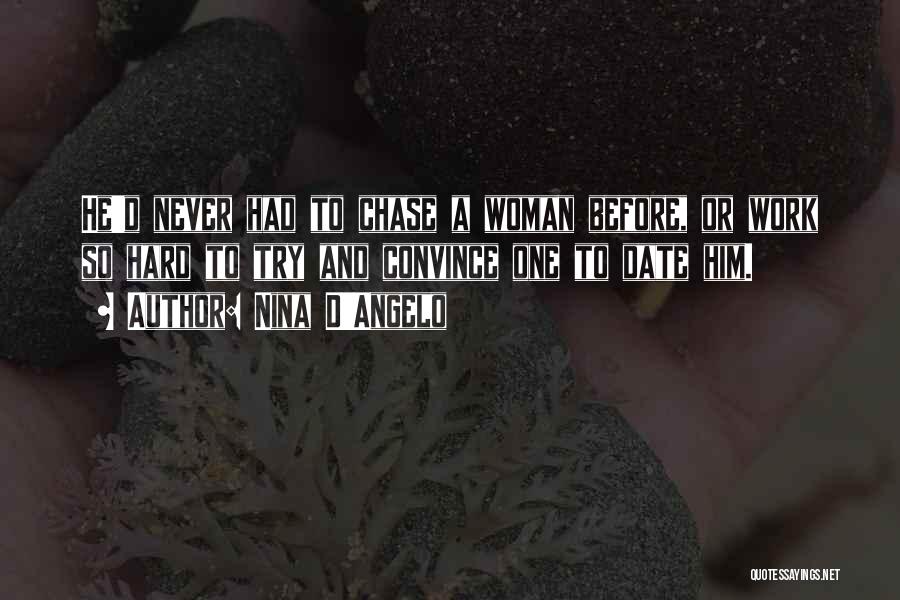 Nina D'Angelo Quotes: He'd Never Had To Chase A Woman Before, Or Work So Hard To Try And Convince One To Date Him.