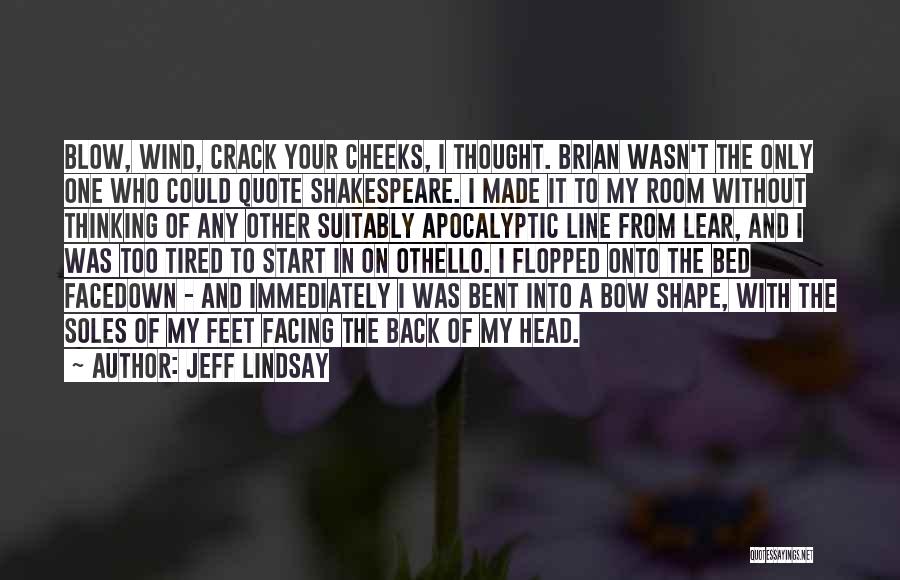 Jeff Lindsay Quotes: Blow, Wind, Crack Your Cheeks, I Thought. Brian Wasn't The Only One Who Could Quote Shakespeare. I Made It To