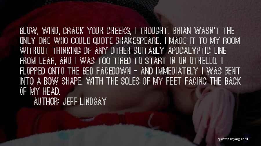 Jeff Lindsay Quotes: Blow, Wind, Crack Your Cheeks, I Thought. Brian Wasn't The Only One Who Could Quote Shakespeare. I Made It To