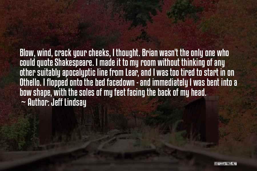 Jeff Lindsay Quotes: Blow, Wind, Crack Your Cheeks, I Thought. Brian Wasn't The Only One Who Could Quote Shakespeare. I Made It To