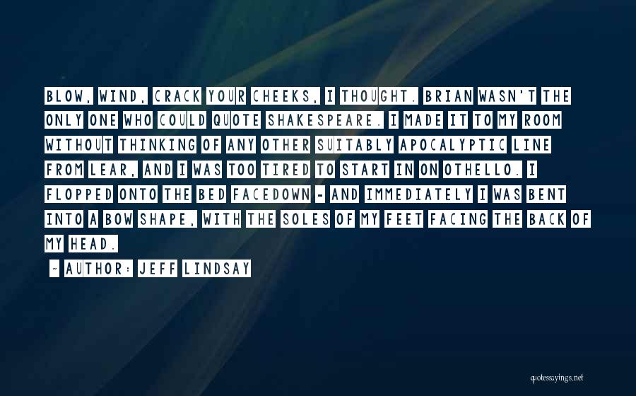 Jeff Lindsay Quotes: Blow, Wind, Crack Your Cheeks, I Thought. Brian Wasn't The Only One Who Could Quote Shakespeare. I Made It To