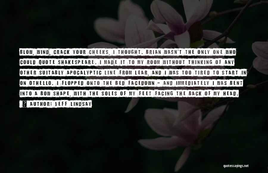 Jeff Lindsay Quotes: Blow, Wind, Crack Your Cheeks, I Thought. Brian Wasn't The Only One Who Could Quote Shakespeare. I Made It To