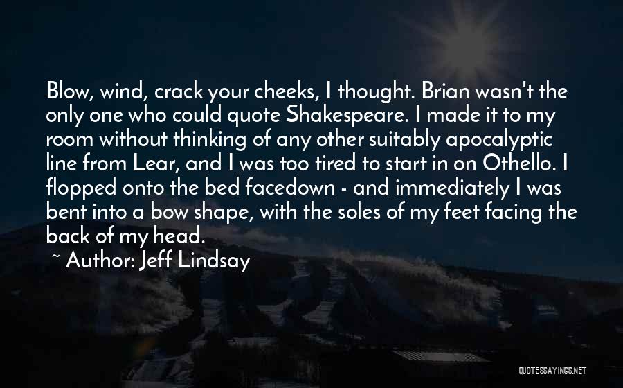 Jeff Lindsay Quotes: Blow, Wind, Crack Your Cheeks, I Thought. Brian Wasn't The Only One Who Could Quote Shakespeare. I Made It To