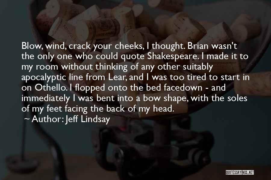 Jeff Lindsay Quotes: Blow, Wind, Crack Your Cheeks, I Thought. Brian Wasn't The Only One Who Could Quote Shakespeare. I Made It To