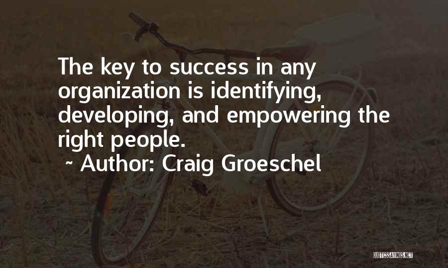 Craig Groeschel Quotes: The Key To Success In Any Organization Is Identifying, Developing, And Empowering The Right People.