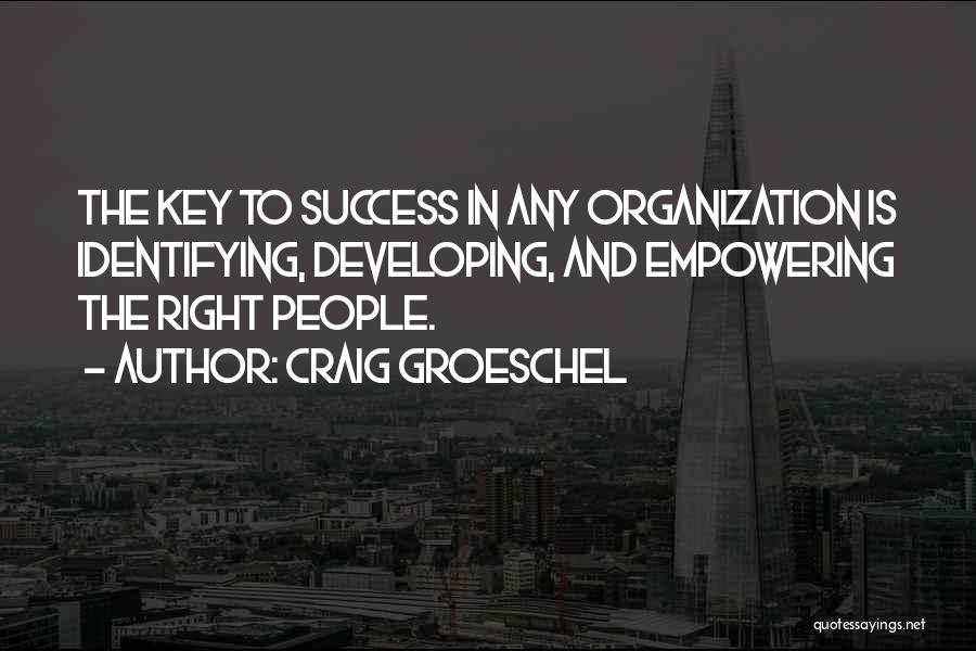 Craig Groeschel Quotes: The Key To Success In Any Organization Is Identifying, Developing, And Empowering The Right People.