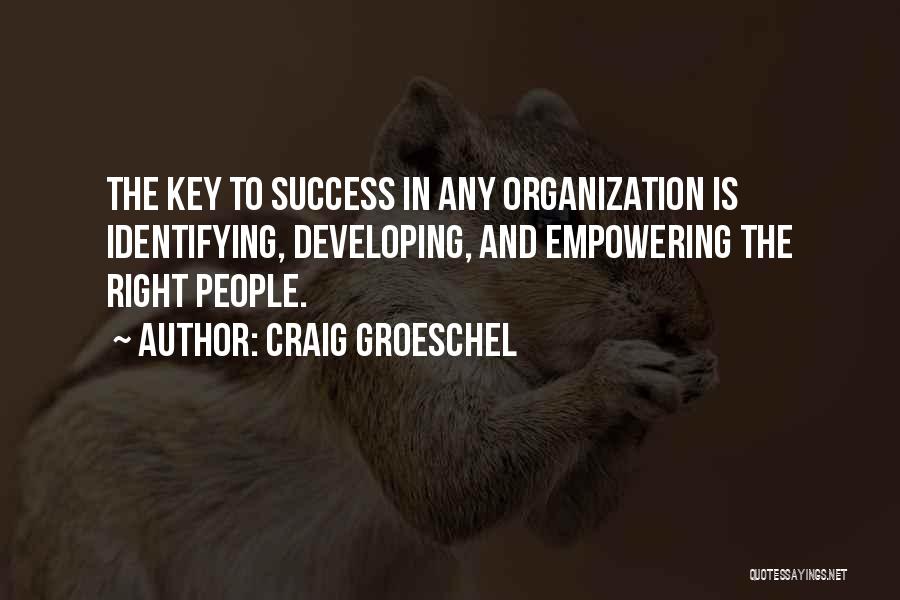 Craig Groeschel Quotes: The Key To Success In Any Organization Is Identifying, Developing, And Empowering The Right People.