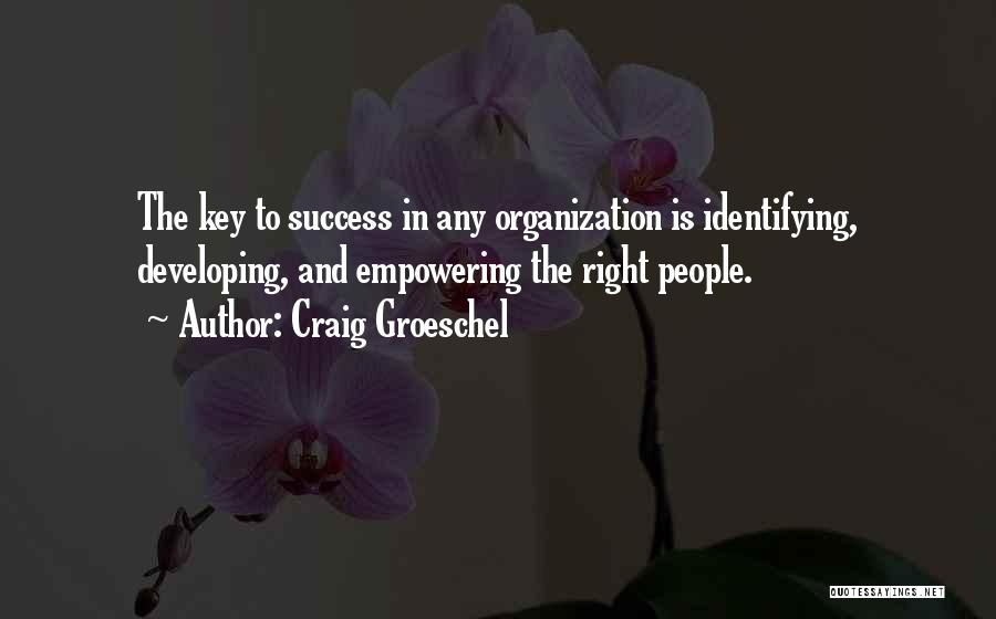 Craig Groeschel Quotes: The Key To Success In Any Organization Is Identifying, Developing, And Empowering The Right People.