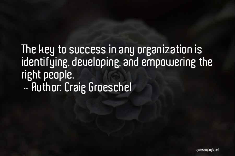 Craig Groeschel Quotes: The Key To Success In Any Organization Is Identifying, Developing, And Empowering The Right People.
