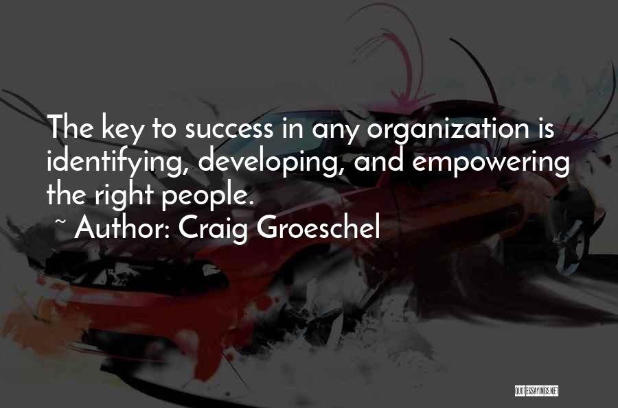 Craig Groeschel Quotes: The Key To Success In Any Organization Is Identifying, Developing, And Empowering The Right People.