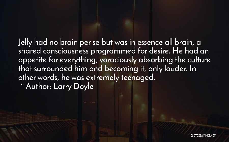 Larry Doyle Quotes: Jelly Had No Brain Per Se But Was In Essence All Brain, A Shared Consciousness Programmed For Desire. He Had