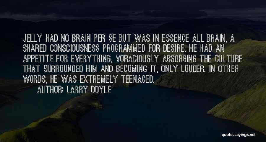 Larry Doyle Quotes: Jelly Had No Brain Per Se But Was In Essence All Brain, A Shared Consciousness Programmed For Desire. He Had