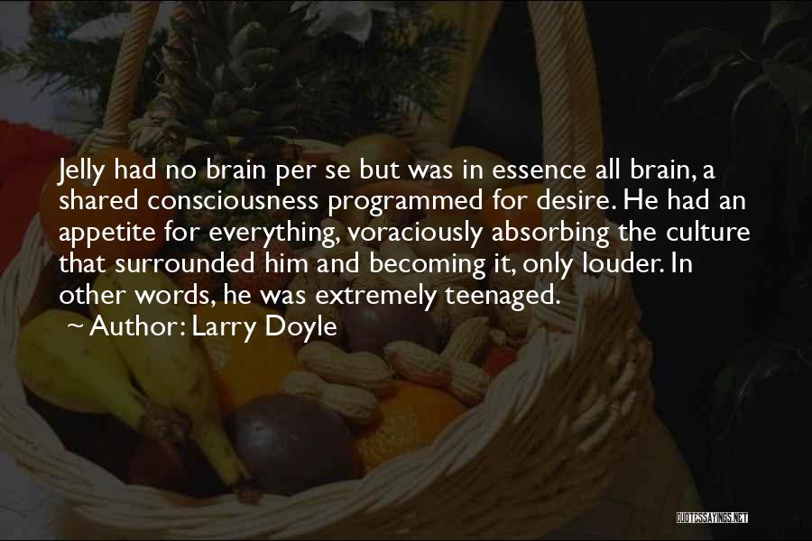 Larry Doyle Quotes: Jelly Had No Brain Per Se But Was In Essence All Brain, A Shared Consciousness Programmed For Desire. He Had