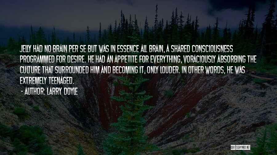 Larry Doyle Quotes: Jelly Had No Brain Per Se But Was In Essence All Brain, A Shared Consciousness Programmed For Desire. He Had