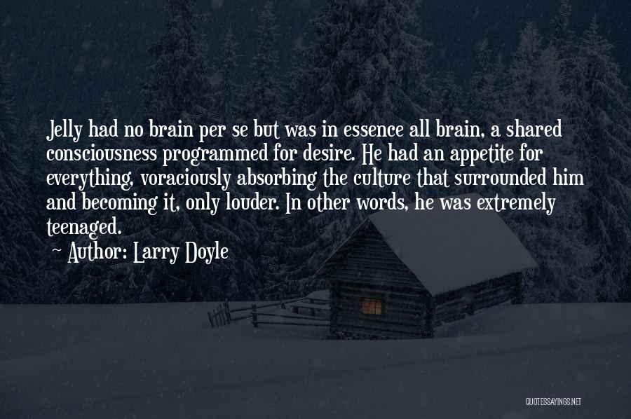 Larry Doyle Quotes: Jelly Had No Brain Per Se But Was In Essence All Brain, A Shared Consciousness Programmed For Desire. He Had