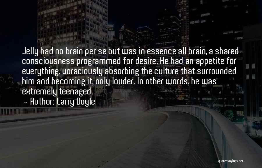 Larry Doyle Quotes: Jelly Had No Brain Per Se But Was In Essence All Brain, A Shared Consciousness Programmed For Desire. He Had