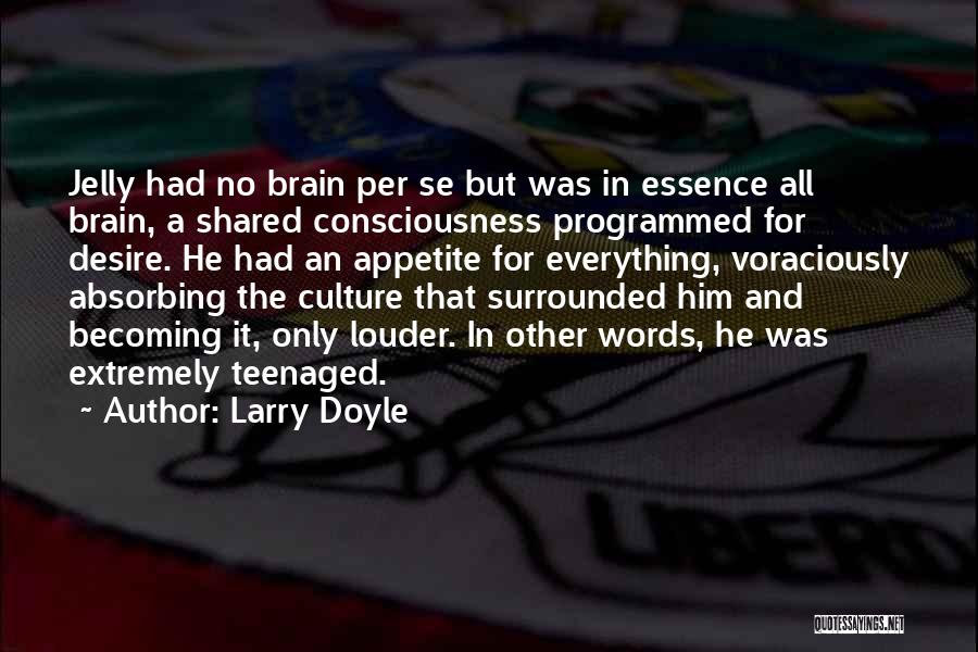 Larry Doyle Quotes: Jelly Had No Brain Per Se But Was In Essence All Brain, A Shared Consciousness Programmed For Desire. He Had