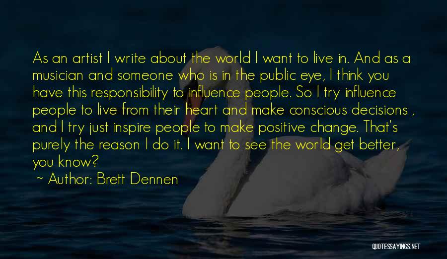 Brett Dennen Quotes: As An Artist I Write About The World I Want To Live In. And As A Musician And Someone Who