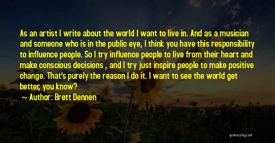 Brett Dennen Quotes: As An Artist I Write About The World I Want To Live In. And As A Musician And Someone Who