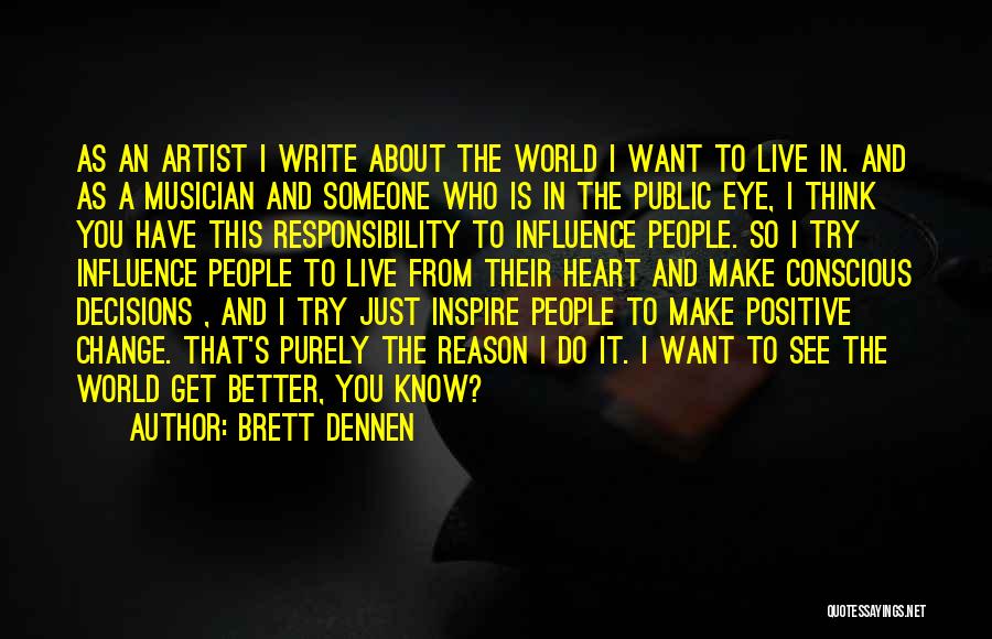 Brett Dennen Quotes: As An Artist I Write About The World I Want To Live In. And As A Musician And Someone Who