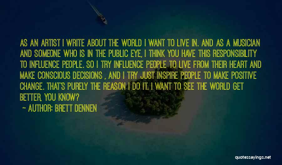 Brett Dennen Quotes: As An Artist I Write About The World I Want To Live In. And As A Musician And Someone Who