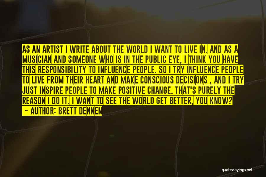 Brett Dennen Quotes: As An Artist I Write About The World I Want To Live In. And As A Musician And Someone Who