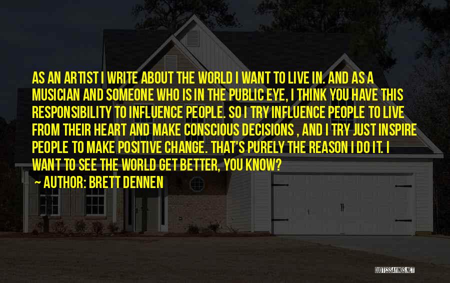 Brett Dennen Quotes: As An Artist I Write About The World I Want To Live In. And As A Musician And Someone Who