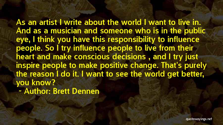 Brett Dennen Quotes: As An Artist I Write About The World I Want To Live In. And As A Musician And Someone Who