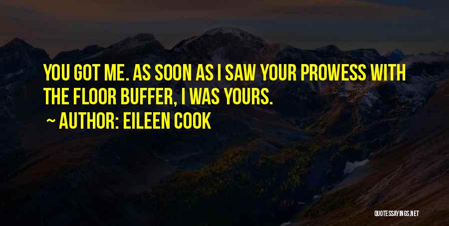 Eileen Cook Quotes: You Got Me. As Soon As I Saw Your Prowess With The Floor Buffer, I Was Yours.