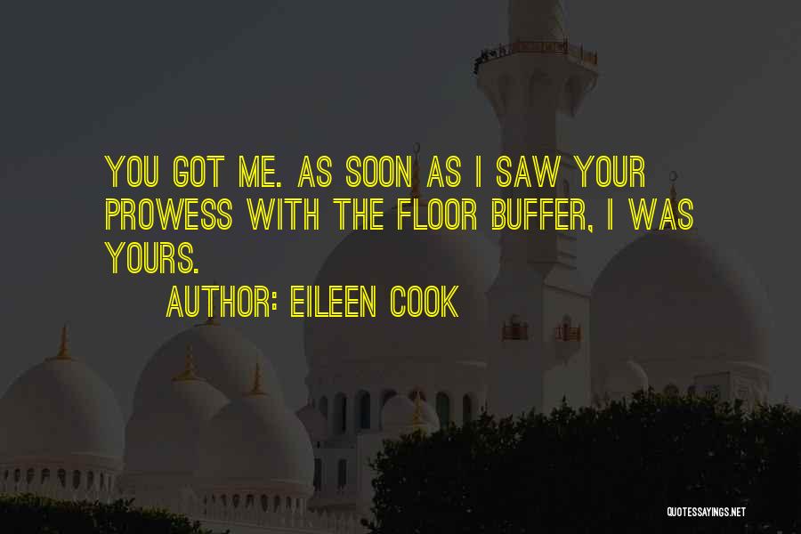 Eileen Cook Quotes: You Got Me. As Soon As I Saw Your Prowess With The Floor Buffer, I Was Yours.