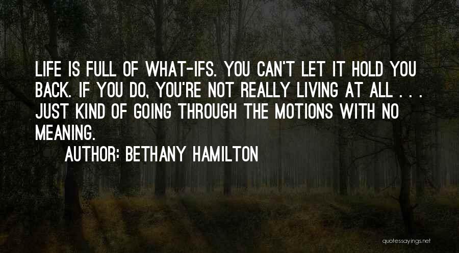 Bethany Hamilton Quotes: Life Is Full Of What-ifs. You Can't Let It Hold You Back. If You Do, You're Not Really Living At